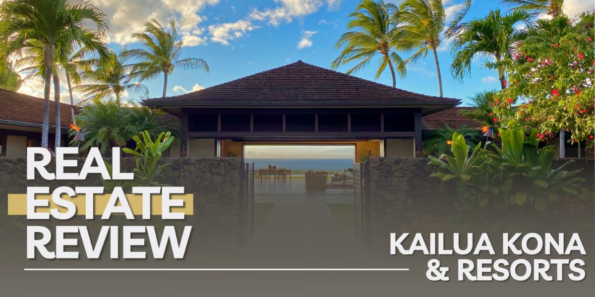 2024 Big Island Real Estate Review: Kailua-Kona and Resorts